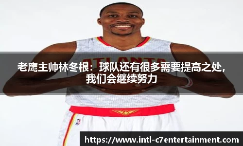 老鹰主帅林冬根：球队还有很多需要提高之处，我们会继续努力