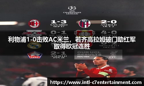利物浦1-0击败AC米兰，若齐高拉姆破门助红军取得欧冠连胜
