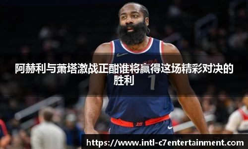 阿赫利与萧塔激战正酣谁将赢得这场精彩对决的胜利