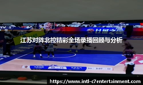 江苏对阵北控精彩全场录播回顾与分析