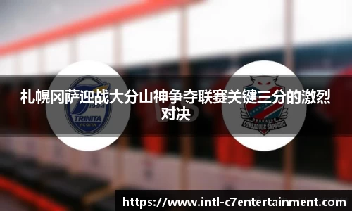 札幌冈萨迎战大分山神争夺联赛关键三分的激烈对决