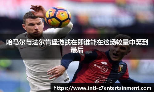 哈马尔与法尔肯堡激战在即谁能在这场较量中笑到最后