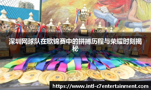 深圳网球队在欧锦赛中的拼搏历程与荣耀时刻揭秘